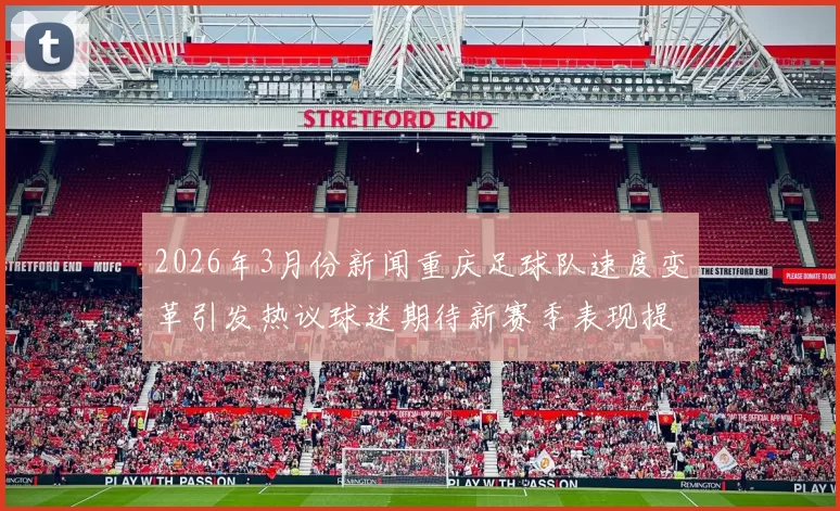 2026年3月份新闻重庆足球队速度变革引发热议球迷期待新赛季表现提升